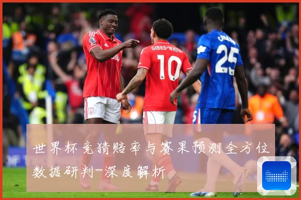 世界杯竞猜赔率与赛果预测全方位数据研判-深度解析