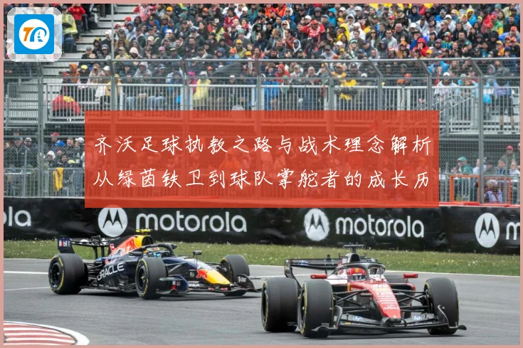 齐沃足球执教之路与战术理念解析从绿茵铁卫到球队掌舵者的成长历程-深度解析