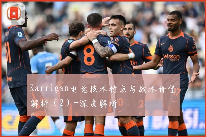 Karrigan电竞技术特点与战术价值解析（2）-深度解析