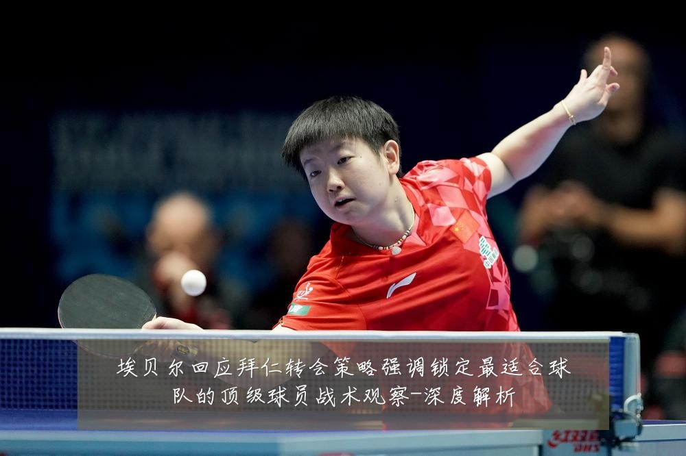 埃贝尔回应拜仁转会策略强调锁定最适合球队的顶级球员战术观察-深度解析