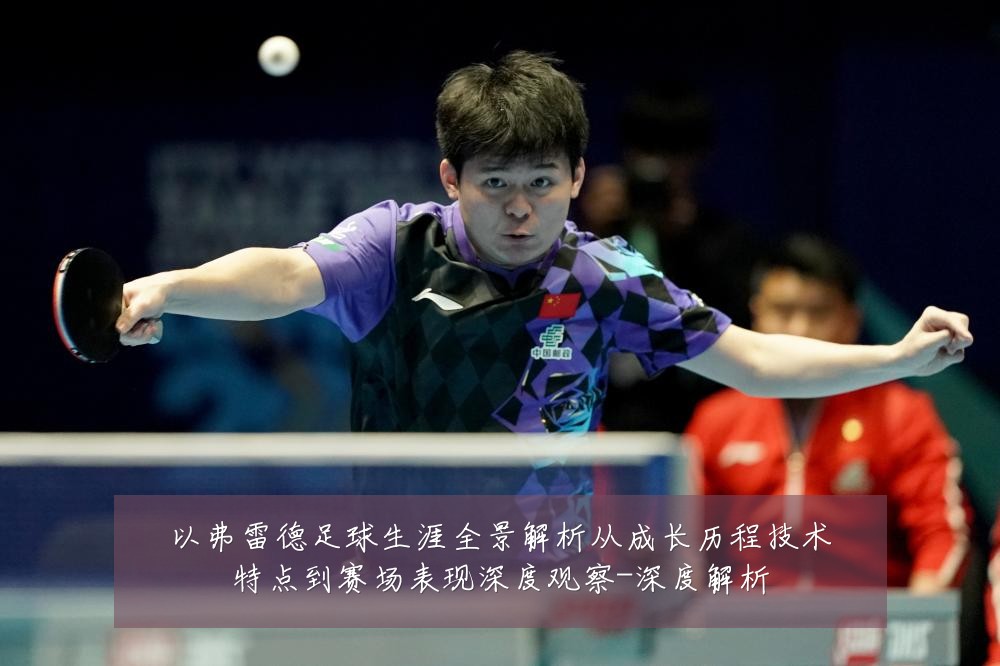 以弗雷德足球生涯全景解析从成长历程技术特点到赛场表现深度观察-深度解析